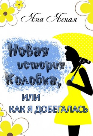 Новая история Колобка, или Как я добегалась. Яна Ясная
