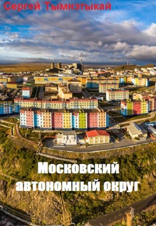 Сергей Тымнэтыкай.  Московский автономный округ