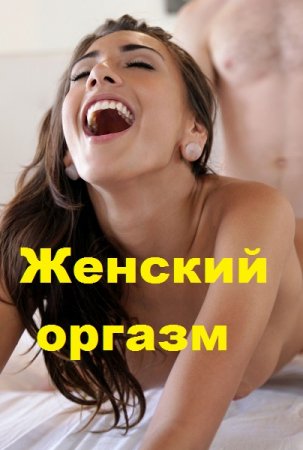 Женский оргазм. Техники как достичь полного удовлетворения партнерши